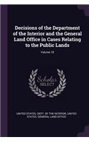Decisions of the Department of the Interior and the General Land Office in Cases Relating to the Public Lands; Volume 18
