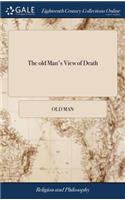 The old Man's View of Death: Or Consolation in It