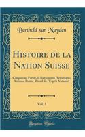 Histoire de la Nation Suisse, Vol. 3: Cinquième Partie, la Révolution Helvétique; Sixième Partie, Réveil de l'Esprit National (Classic Reprint)