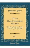 Neues Hannöverisches Magazin, Vol. 5: Worin Kleine Abhandlungen, Einzelne Gedanken, Nachrichten, Vorschläge Und Erfahrungen; Vom Jahre 1795 (Classic Reprint)
