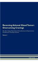 Reversing Adrenal Gland Tumor: Overcoming Cravings the Raw Vegan Plant-Based Detoxification & Regeneration Workbook for Healing Patients. Volume 3