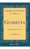 Guidetta: Dramma Lirico in Tre Atti (Classic Reprint)