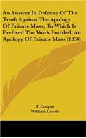 An Answer In Defense Of The Truth Against The Apology Of Private Mass; To Which Is Prefixed The Work Entitled, An Apology Of Private Mass (1850)