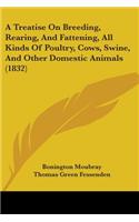 Treatise On Breeding, Rearing, And Fattening, All Kinds Of Poultry, Cows, Swine, And Other Domestic Animals (1832)
