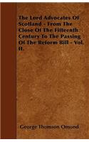 The Lord Advocates Of Scotland - From The Close Of The Fifteenth Century To The Passing Of The Reform Bill - Vol. II.