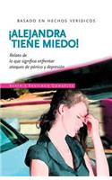 !Alejandra tiene miedo!: Relato de lo que significa enfrentar ataques de pánico y depresión