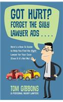 Got Hurt? Forget the Silly Lawyer Ads . . . . Here's a How-To Guide to Help You Find the Right Lawyer for Your Case (Even if it's Not Me)
