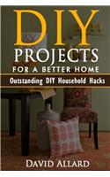 DIY. DIY Projects for a Better Home: 33 Outstanding DIY Household Hacks on How to Clean, Cook, Make Your House Fun & More Functional: (DIY Projects, DIY Household Hacks, Save Money, DIY(English)