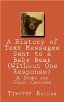 A History of Text Messages Sent to a Baby Bear (Without One Response): (English)