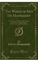The Works of Guy de Maupassant, Vol. 9: Fort Comme La Mort; The Caresses, and Fear, and Other Stories; Notre Coeur, and Other Stories (Classic Reprint)