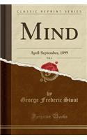 Mind, Vol. 4: April-September, 1899 (Classic Reprint)