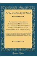 Proceedings of the Grand Lodge of the Most Ancient and Honorable Fraternity Free and Accepted Masons of the Commonwealth of Massachusetts: In Union with the Most Ancient and Honourable Grand Lodges in Europe and America, According to the Old Constu