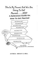This Is My Fiance, And We Are Going To Get Married.......NOT!: A Reference Guide On How To Get Married
