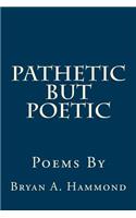 Pathetic But Poetic