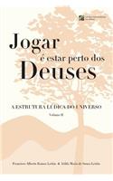 Jogar e estar perto dos Deuses - A Estrutura Ludica do Universo - Volume 2