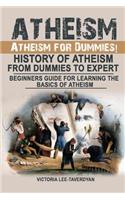 Atheism: Atheism for Dummies! History of Atheism. from Dummies to Expert. Beginners Guide for Learning the Basics of Atheism