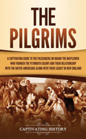 The Pilgrims: A Captivating Guide to the Passengers on Board the Mayflower Who Founded the Plymouth Colony and Their Relationship with the Native Americans along 