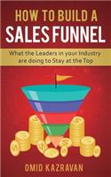 How to Build a Sales Funnel: What the Leaders in Your Industry Are Doing To Stay At the Top