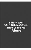 I Work Well With Others When They Leave Me Alone Gold: 120 Pages: Funny And Sarcastic Humour Journal