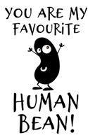 You are My Favourite Human Bean!