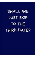 Shall We Just Skip To The Third Date?