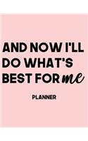 And Now I'll Do What's Best For Me Planner: 2020 Weekly Planner Entrepreneur Journal -Notebook- for weekly goal Gift for a business MOM, Women
