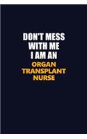 Don't Mess With Me Because I Am An organ transplant nurse: Career journal, notebook and writing journal for encouraging men, women and kids. A framework for building your career.