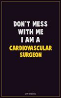 Don't Mess With Me, I Am A Cardiovascular surgeon: Career Motivational Quotes 6x9 120 Pages Blank Lined Notebook Journal