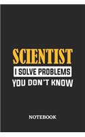 Scientist I Solve Problems You Don't Know Notebook