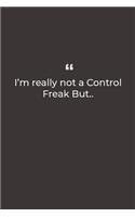 I'm really not a Control Freak But..: Premium Lined notebook for daily notes