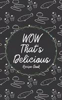 WOW That's Delicious Recipe Book: Custom Empty Blank Cookbook 120 Pages Journal for Favorite Recipes To Write in Your Meals - Women Wife Mother Chefs