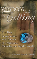 Wisdom in the Telling: Finding Inspiration and Grace in Traditional Folktales and Myths Retold(English)