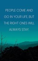 Inspirational Quote Notebook - 'People Come And Go In Your Life, But The Right Ones Will Always Stay.' - Inspirational Journal to Write in: Medium College-Ruled Journey Diary, 110 page, Lined, 6x9 (15.2 x 22.9 cm)