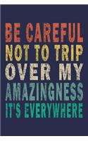 Be Careful Not To Trip Over My Amazingness It's Everywhere