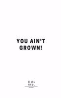 You Ain't Grown!