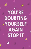 You're Doubting Yourself Again Stop it: Motivational Positive Self-confidence Lined White Paper Notebook