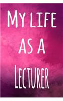 My Life as a Lecturer: The perfect gift for the lecturer in your life - 119 page lined journal!