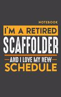 Notebook SCAFFOLDER: I'm a retired SCAFFOLDER and I love my new Schedule - 120 LINED Pages - 6" x 9" - Retirement Journal