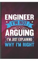 Engineer I'm Not Arguing I'm Just Explaining Why I'm Right