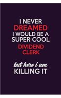 I Never Dreamed I Would Be A Super cool Dividend Clerk But Here I Am Killing It: Career journal, notebook and writing journal for encouraging men, women and kids. A framework for building your career.