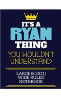 It's A Ryan Thing You Wouldn't Understand Large (8.5x11) Wide Ruled Notebook