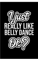I Just Really Like Belly Dance Ok?: Christmas Gift for Belly Dance lover - Funny Belly Dance Journal - Nice 2019 Christmas Present for Belly Dance - 6x9inch 120 pages
