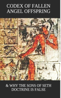 Codex of Fallen Angel Offspring: & Why the Sons of Seth Doctrine Is False(1 Volume)