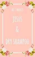 All I Need Is Jesus And Dry Shampoo: 6x9" Dot Bullet Floral Notebook/Journal Funny Gift Idea