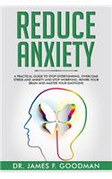 Reduce Anxiety: A Practical Guide to Stop Overthinking, Overcome Stress and Anxiety and Stop Worrying. Rewire Your Brain and Master Your Emotions