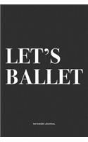 Let's Ballet: A 6x9 Inch Diary Notebook Journal With A Bold Text Font Slogan On A Matte Cover and 120 Blank Lined Pages Makes A Great Alternative To A Card