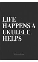 Life Happens A Ukulele Helps: A 6x9 Inch Diary Notebook Journal With A Bold Text Font Slogan On A Matte Cover and 120 Blank Lined Pages Makes A Great Alternative To A Card