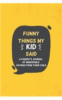 Funny Things my Kid Said A parent's journal of memorable sayings from their child