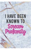 I Have Been Known To Scream Profanity