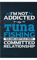 I'm Not Addicted To Tuna Fishing We Are Just In A Very Committed Relationship: Funny Fish Journal For Men: Blank Lined Notebook For Fisherman To Write Notes & Writing